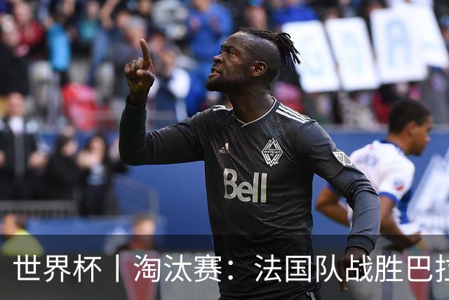 世界杯丨淘汰赛：法国队战胜巴拉圭队
