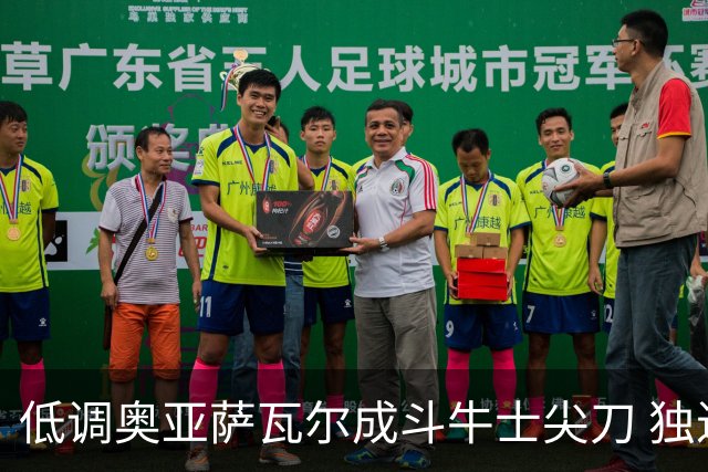 低调奥亚萨瓦尔成斗牛士尖刀 独进4球近四届最强表现
