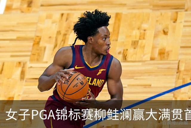 女子PGA锦标赛柳鲑澜赢大满贯首胜 殷若宁张维维T37