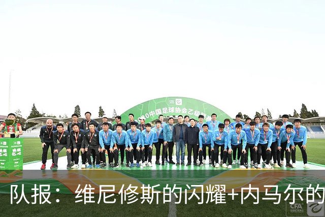 队报：维尼修斯的闪耀+内马尔的低调，巴西队向决赛发起冲击